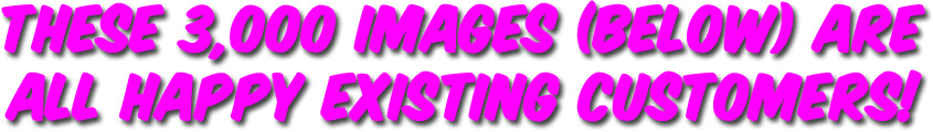 These 3,000 images (below) are all happy customers!